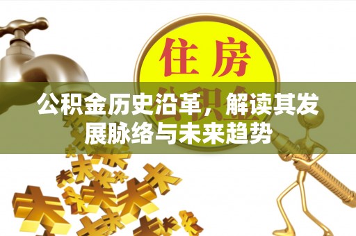 常山公积金历史沿革，解读其发展脉络与未来趋势