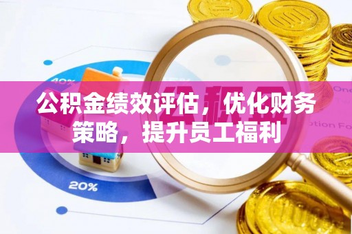 常山公积金绩效评估，优化财务策略，提升员工福利