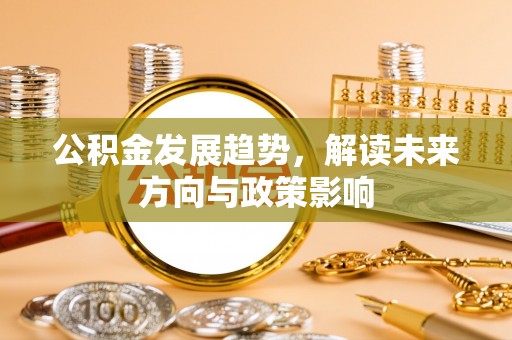 常山公积金发展趋势，解读未来方向与政策影响