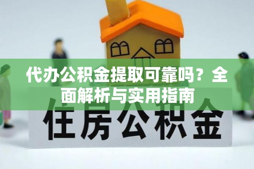 常山代办公积金提取可靠吗？全面解析与实用指南