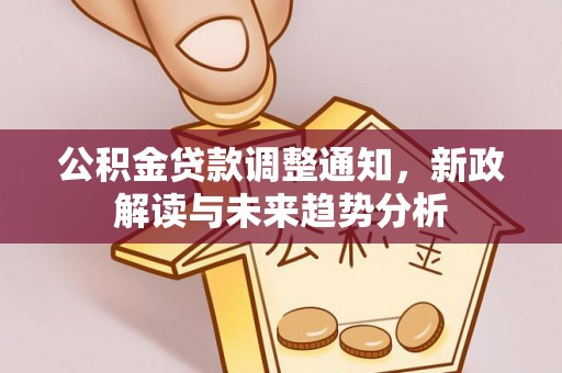 常山公积金贷款调整通知，新政解读与未来趋势分析
