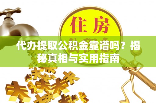 常山代办提取公积金靠谱吗？揭秘真相与实用指南