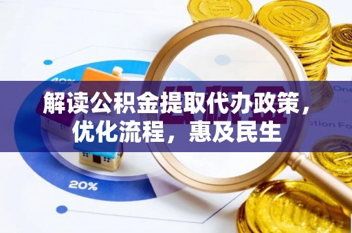 常山解读公积金提取代办政策，优化流程，惠及民生