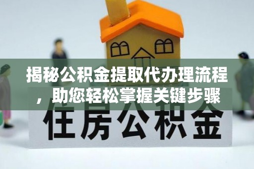 常山揭秘公积金提取代办理流程，助您轻松掌握关键步骤