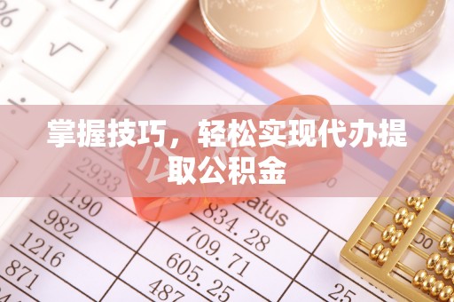 常山掌握技巧，轻松实现代办提取公积金