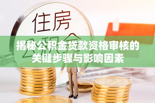 常山揭秘公积金贷款资格审核的关键步骤与影响因素
