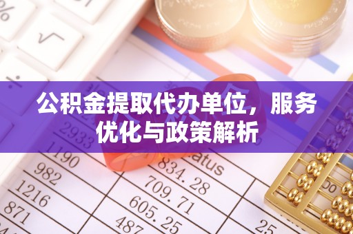 常山公积金提取代办单位，服务优化与政策解析