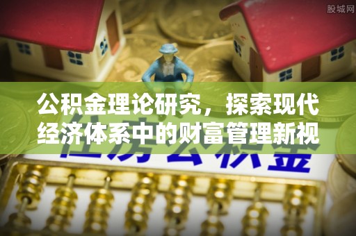 常山公积金理论研究，探索现代经济体系中的财富管理新视角