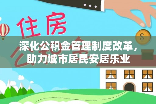常山深化公积金管理制度改革，助力城市居民安居乐业