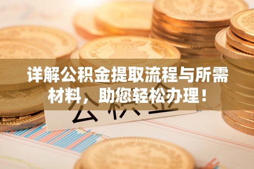 常山详解公积金提取流程与所需材料，助您轻松办理！