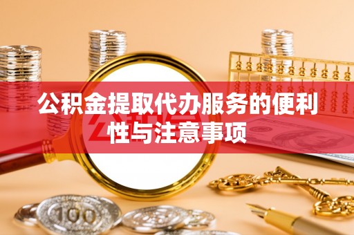 常山公积金提取代办服务的便利性与注意事项
