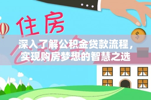 常山深入了解公积金贷款流程，实现购房梦想的智慧之选
