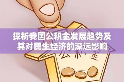 常山探析我国公积金发展趋势及其对民生经济的深远影响
