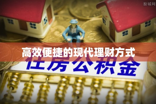 常山高效便捷的现代理财方式