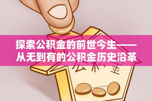 常山探索公积金的前世今生——从无到有的公积金历史沿革