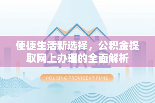 常山便捷生活新选择，公积金提取网上办理的全面解析