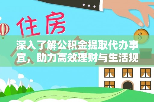 常山深入了解公积金提取代办事宜，助力高效理财与生活规划