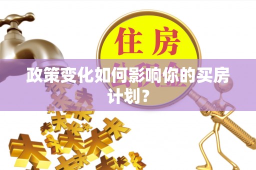 常山政策变化如何影响你的买房计划？