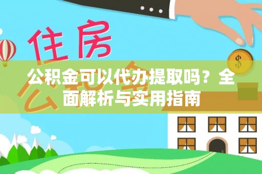 常山公积金可以代办提取吗？全面解析与实用指南