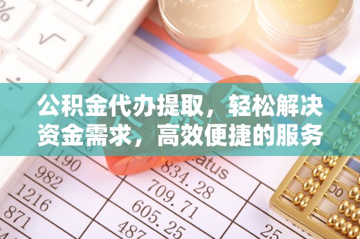 常山公积金代办提取，轻松解决资金需求，高效便捷的服务选择