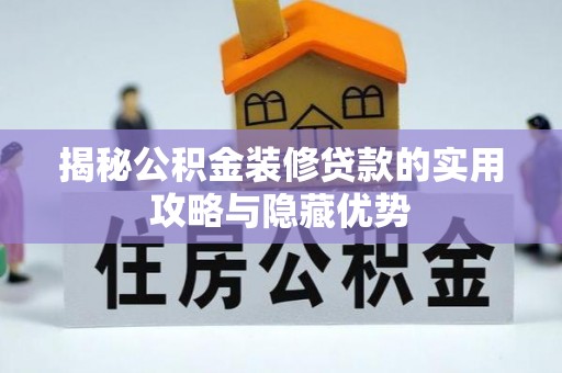 常山揭秘公积金装修贷款的实用攻略与隐藏优势