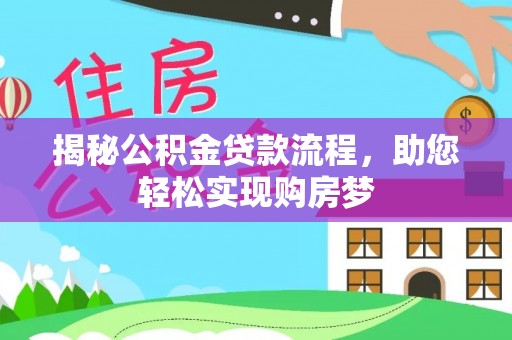 常山揭秘公积金贷款流程，助您轻松实现购房梦