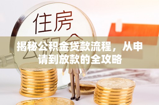 常山揭秘公积金贷款流程，从申请到放款的全攻略