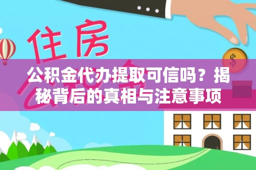 常山公积金代办提取可信吗？揭秘背后的真相与注意事项