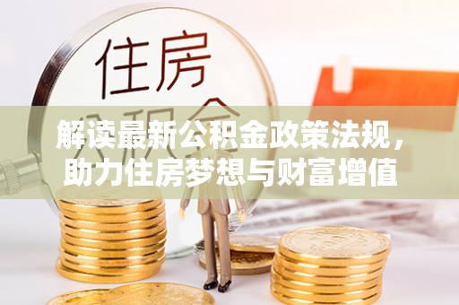 常山解读最新公积金政策法规，助力住房梦想与财富增值