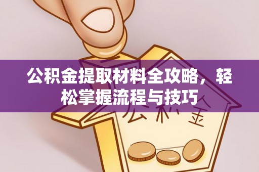 常山公积金提取材料全攻略，轻松掌握流程与技巧