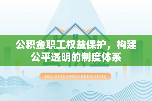 常山公积金职工权益保护，构建公平透明的制度体系
