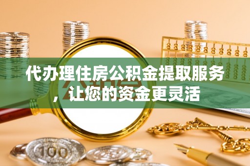 常山代办理住房公积金提取服务，让您的资金更灵活