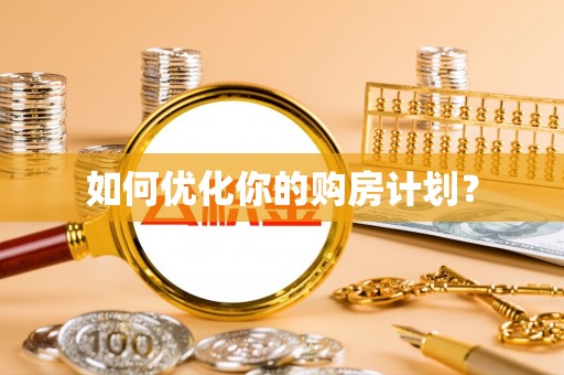 常山如何优化你的购房计划？
