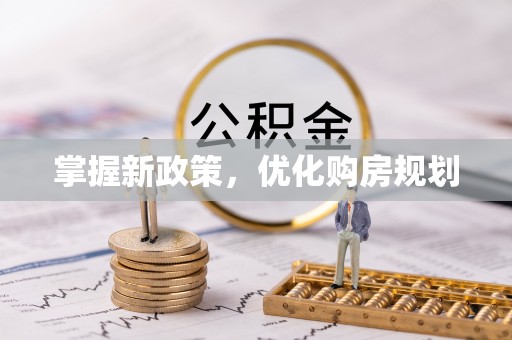 常山掌握新政策，优化购房规划