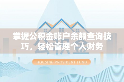 常山掌握公积金账户余额查询技巧，轻松管理个人财务