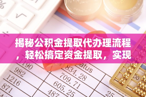 常山揭秘公积金提取代办理流程，轻松搞定资金提取，实现财务自由