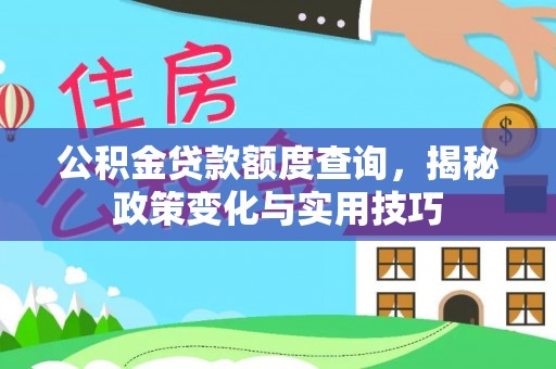 常山公积金贷款额度查询，揭秘政策变化与实用技巧