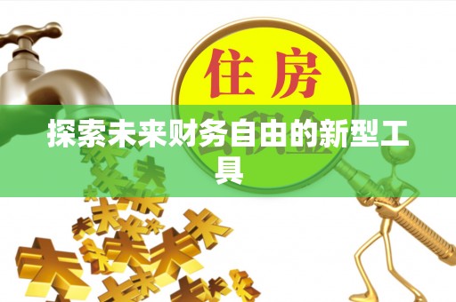 常山探索未来财务自由的新型工具