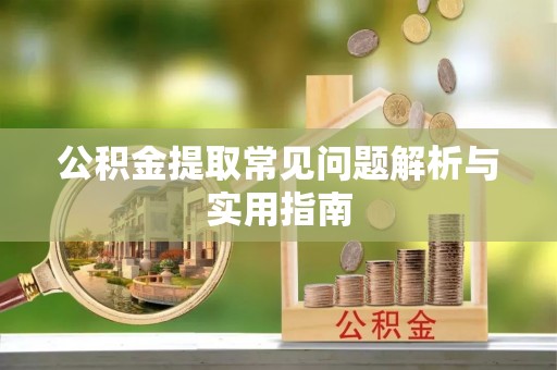 常山公积金提取常见问题解析与实用指南