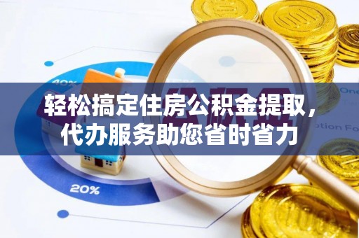 常山轻松搞定住房公积金提取，代办服务助您省时省力
