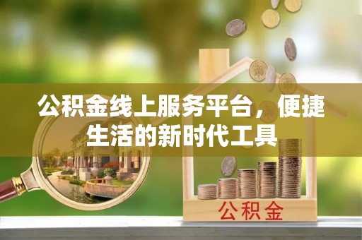 常山公积金线上服务平台，便捷生活的新时代工具