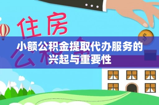 常山小额公积金提取代办服务的兴起与重要性