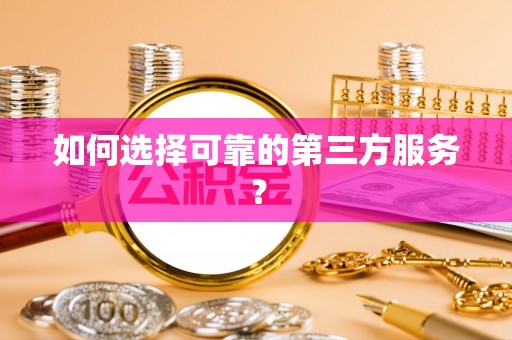 常山如何选择可靠的第三方服务？