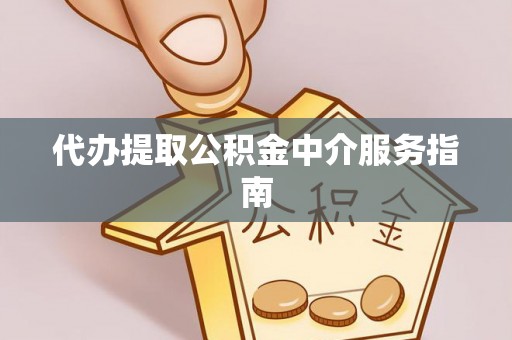 常山代办提取公积金中介服务指南
