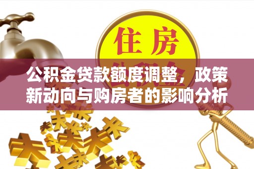 常山公积金贷款额度调整，政策新动向与购房者的影响分析