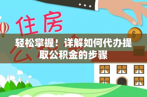 常山轻松掌握！详解如何代办提取公积金的步骤