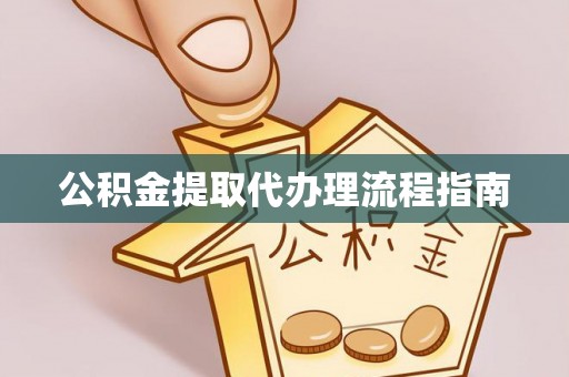 常山公积金提取代办理流程指南