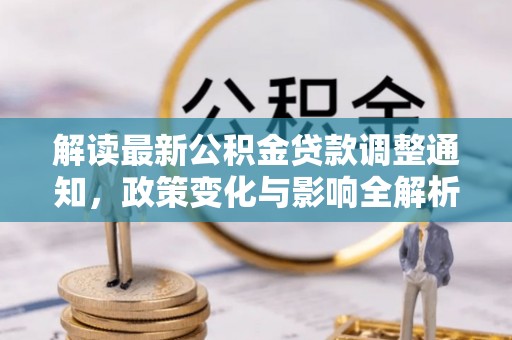 常山解读最新公积金贷款调整通知，政策变化与影响全解析