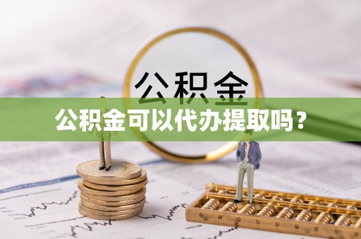 常山公积金可以代办提取吗？