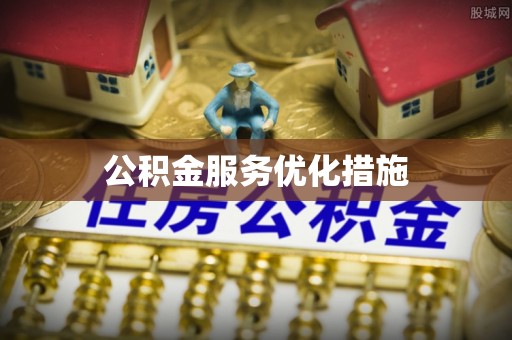 常山公积金服务优化措施